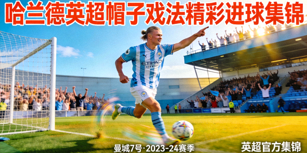 哈兰德英超帽子戏法精彩进球视频集锦